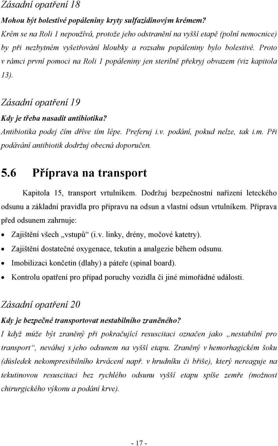 Proto v rámci první pomoci na Roli 1 popáleniny jen sterilně překryj obvazem (viz kapitola 13). Zásadní opatření 19 Kdy je třeba nasadit antibiotika? Antibiotika podej čím dříve tím lépe. Preferuj i.