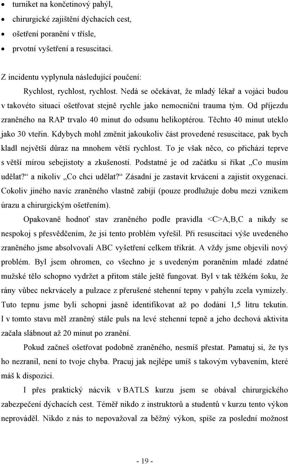 Od příjezdu zraněného na RAP trvalo 40 minut do odsunu helikoptérou. Těchto 40 minut uteklo jako 30 vteřin.