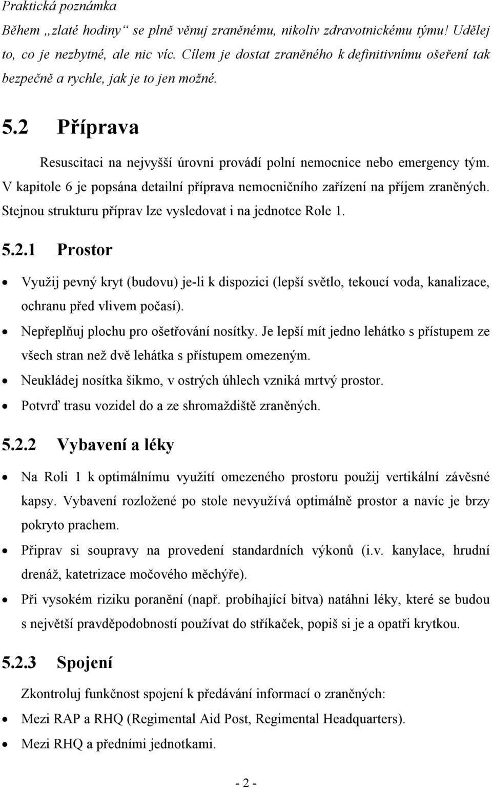 V kapitole 6 je popsána detailní příprava nemocničního zařízení na příjem zraněných. Stejnou strukturu příprav lze vysledovat i na jednotce Role 1. 5.2.