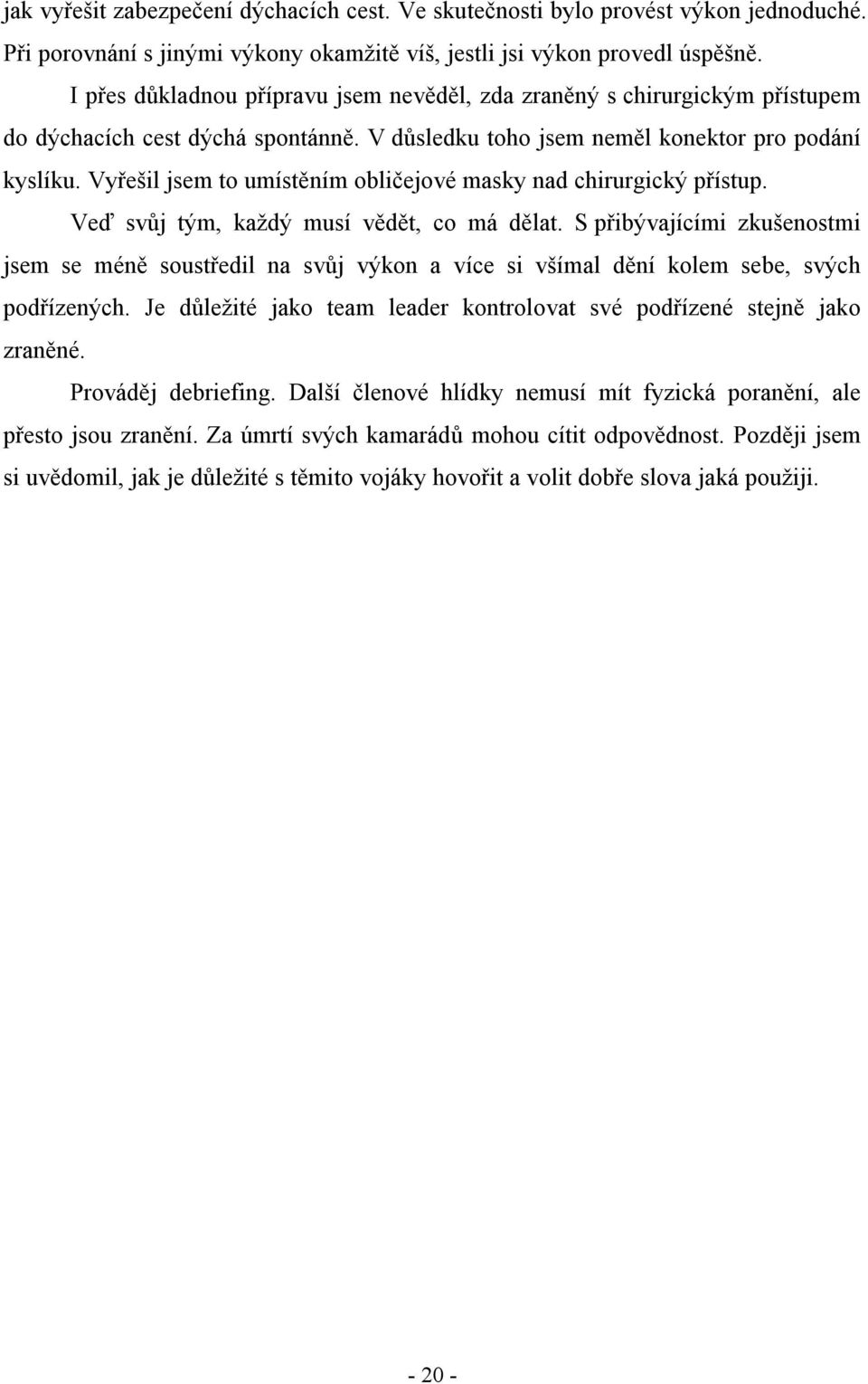 Vyřešil jsem to umístěním obličejové masky nad chirurgický přístup. Veď svůj tým, každý musí vědět, co má dělat.