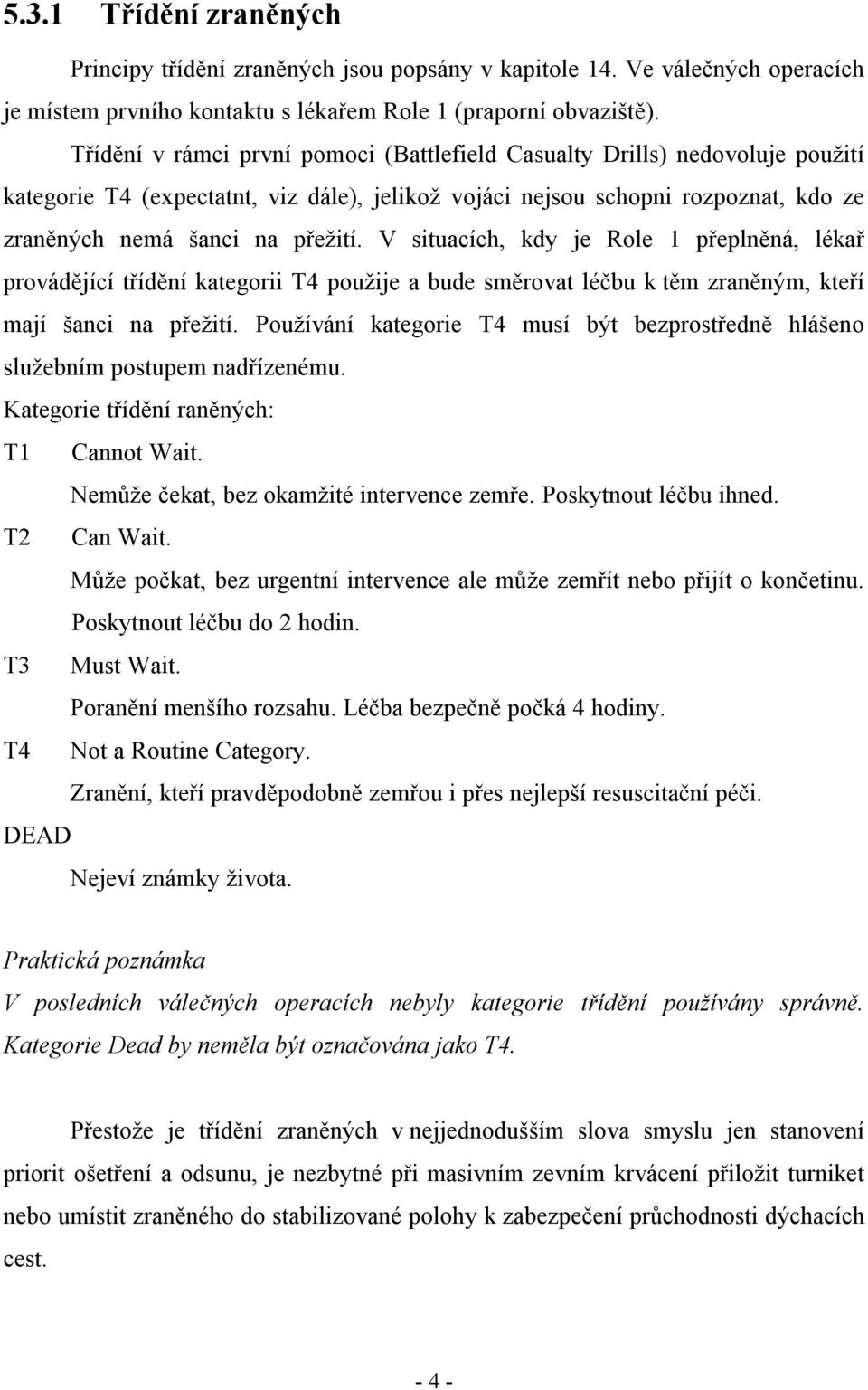 V situacích, kdy je Role 1 přeplněná, lékař provádějící třídění kategorii T4 použije a bude směrovat léčbu k těm zraněným, kteří mají šanci na přežití.