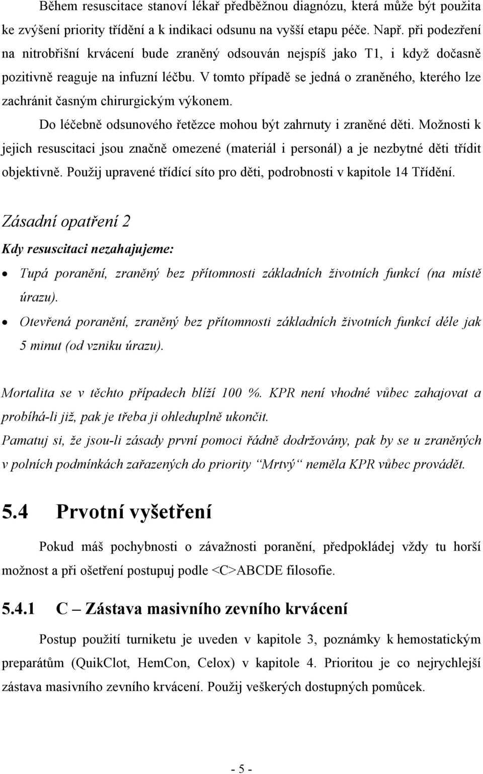 V tomto případě se jedná o zraněného, kterého lze zachránit časným chirurgickým výkonem. Do léčebně odsunového řetězce mohou být zahrnuty i zraněné děti.