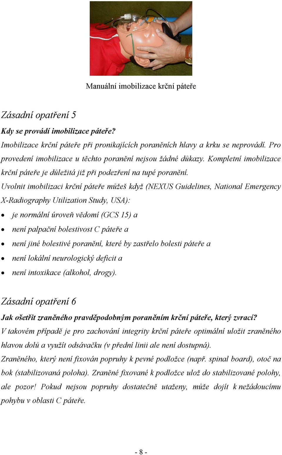 Uvolnit imobilizaci krční páteře můžeš když (NEXUS Guidelines, National Emergency X-Radiography Utilization Study, USA): je normální úroveň vědomí (GCS 15) a není palpační bolestivost C páteře a není