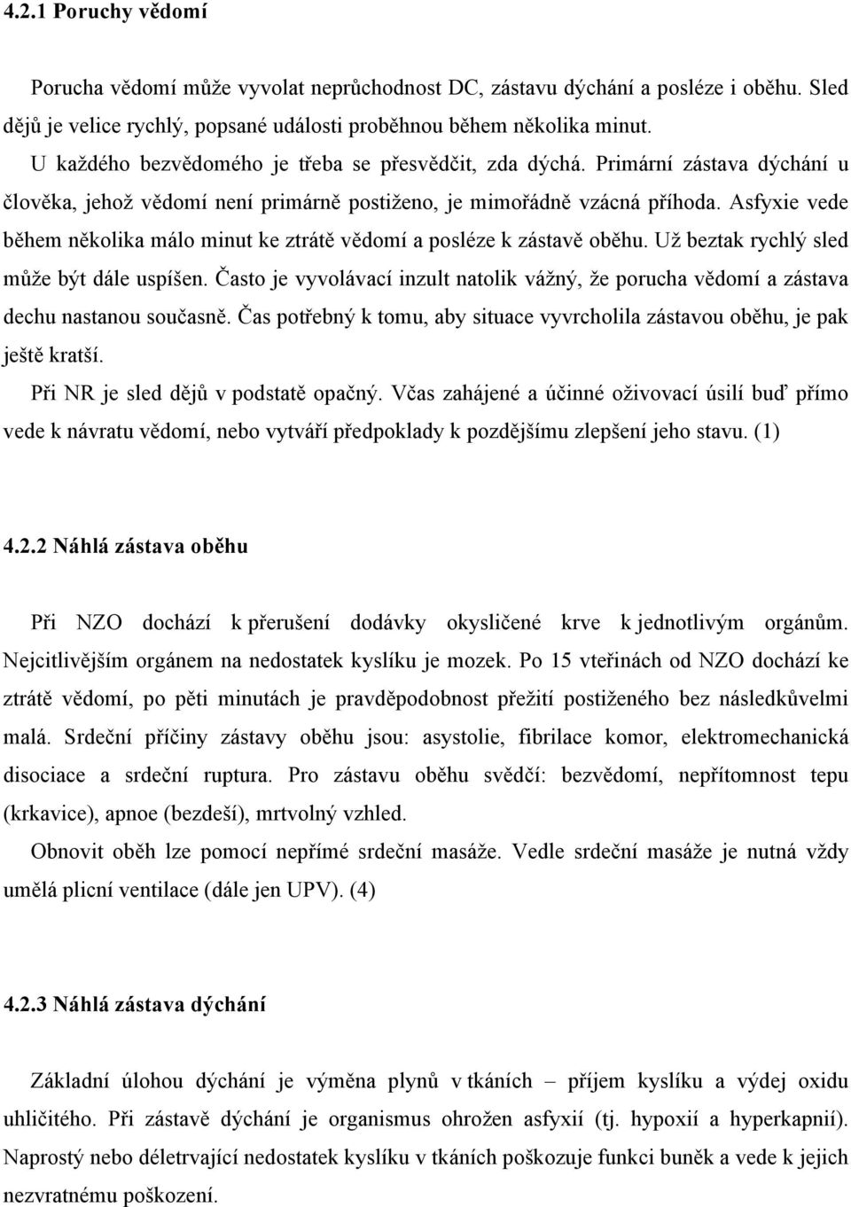 Asfyxie vede během několika málo minut ke ztrátě vědomí a posléze k zástavě oběhu. Už beztak rychlý sled může být dále uspíšen.