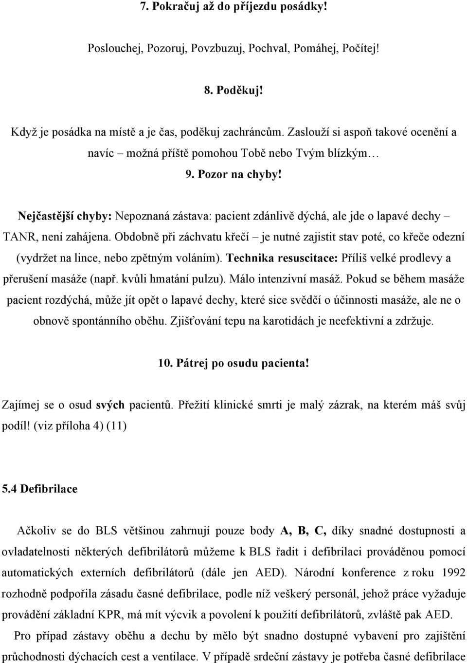 Nejčastější chyby: Nepoznaná zástava: pacient zdánlivě dýchá, ale jde o lapavé dechy TANR, není zahájena.