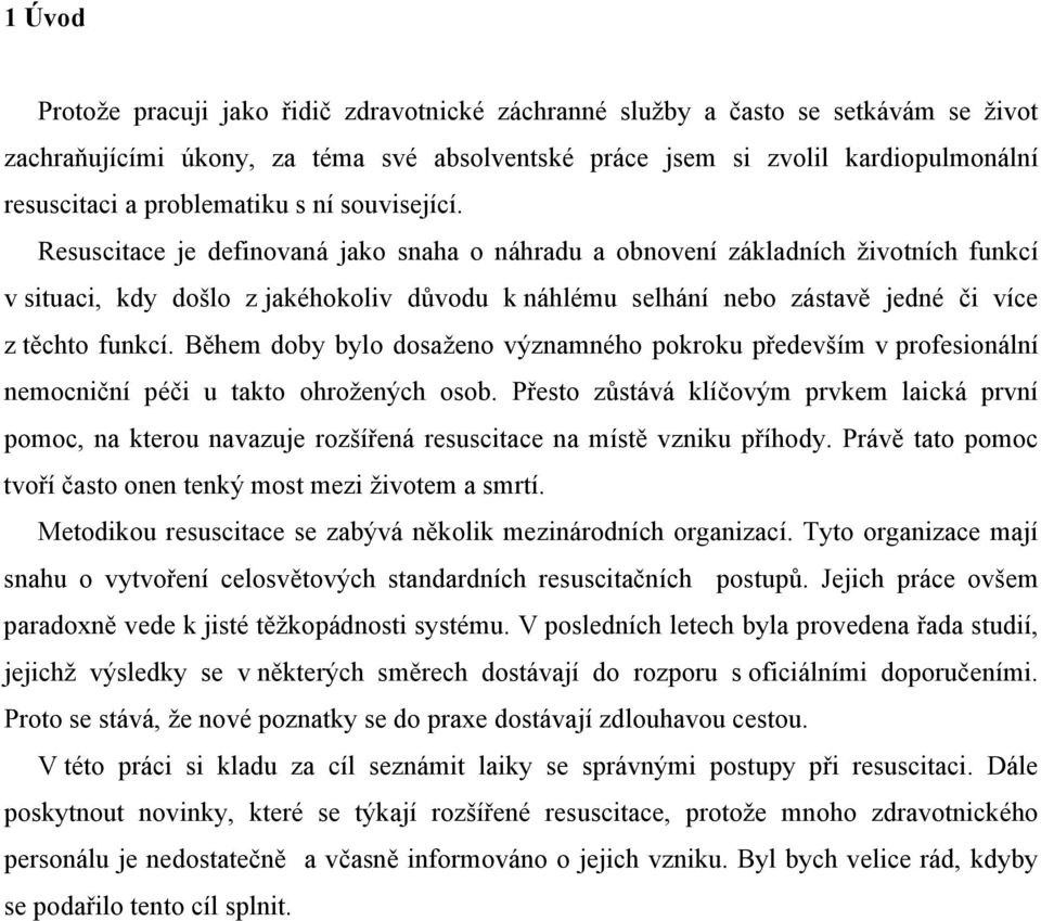 Resuscitace je definovaná jako snaha o náhradu a obnovení základních životních funkcí v situaci, kdy došlo z jakéhokoliv důvodu k náhlému selhání nebo zástavě jedné či více z těchto funkcí.