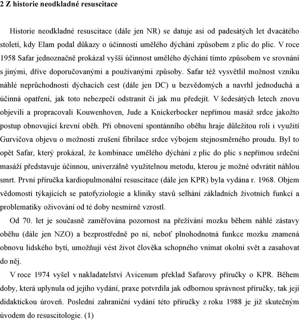 Safar též vysvětlil možnost vzniku náhlé neprůchodnosti dýchacích cest (dále jen DC) u bezvědomých a navrhl jednoduchá a účinná opatření, jak toto nebezpečí odstranit či jak mu předejít.