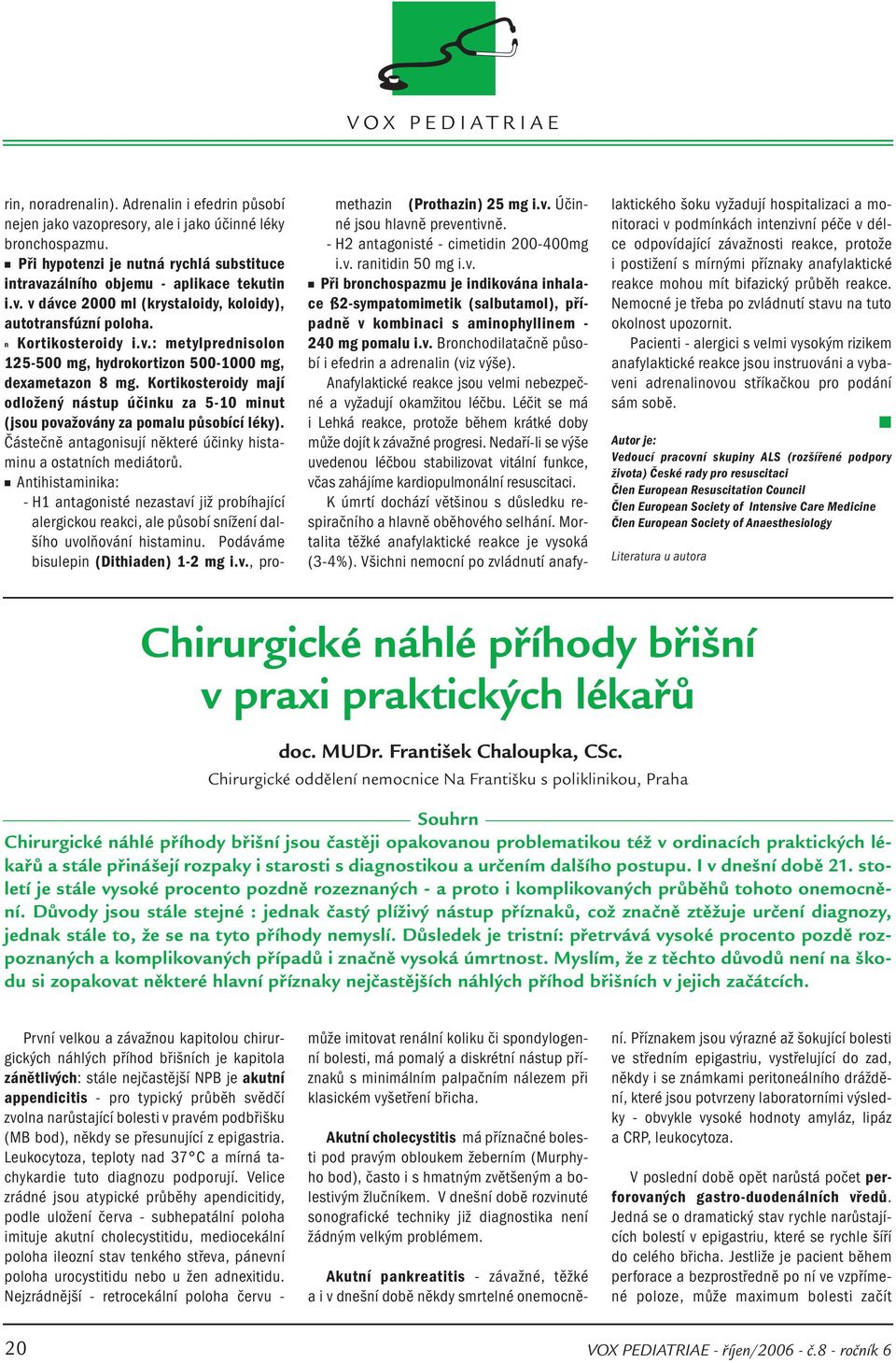 Částečně antagonisují některé účinky histaminu a ostatních mediátorů. Antihistaminika: - H1 antagonisté nezastaví již probíhající alergickou reakci, ale působí snížení dalšího uvolňování histaminu.