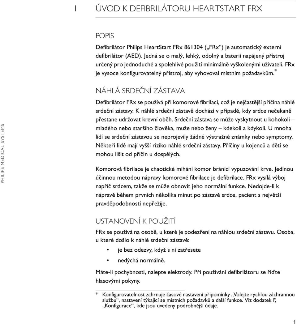 FRx je vysoce konfigurovatelný přístroj, aby vyhovoval místním požadavkům. * NÁHLÁ SRDEČNÍ ZÁSTAVA Defibrilátor FRx se používá při komorové fibrilaci, což je nejčastější příčina náhlé srdeční zástavy.
