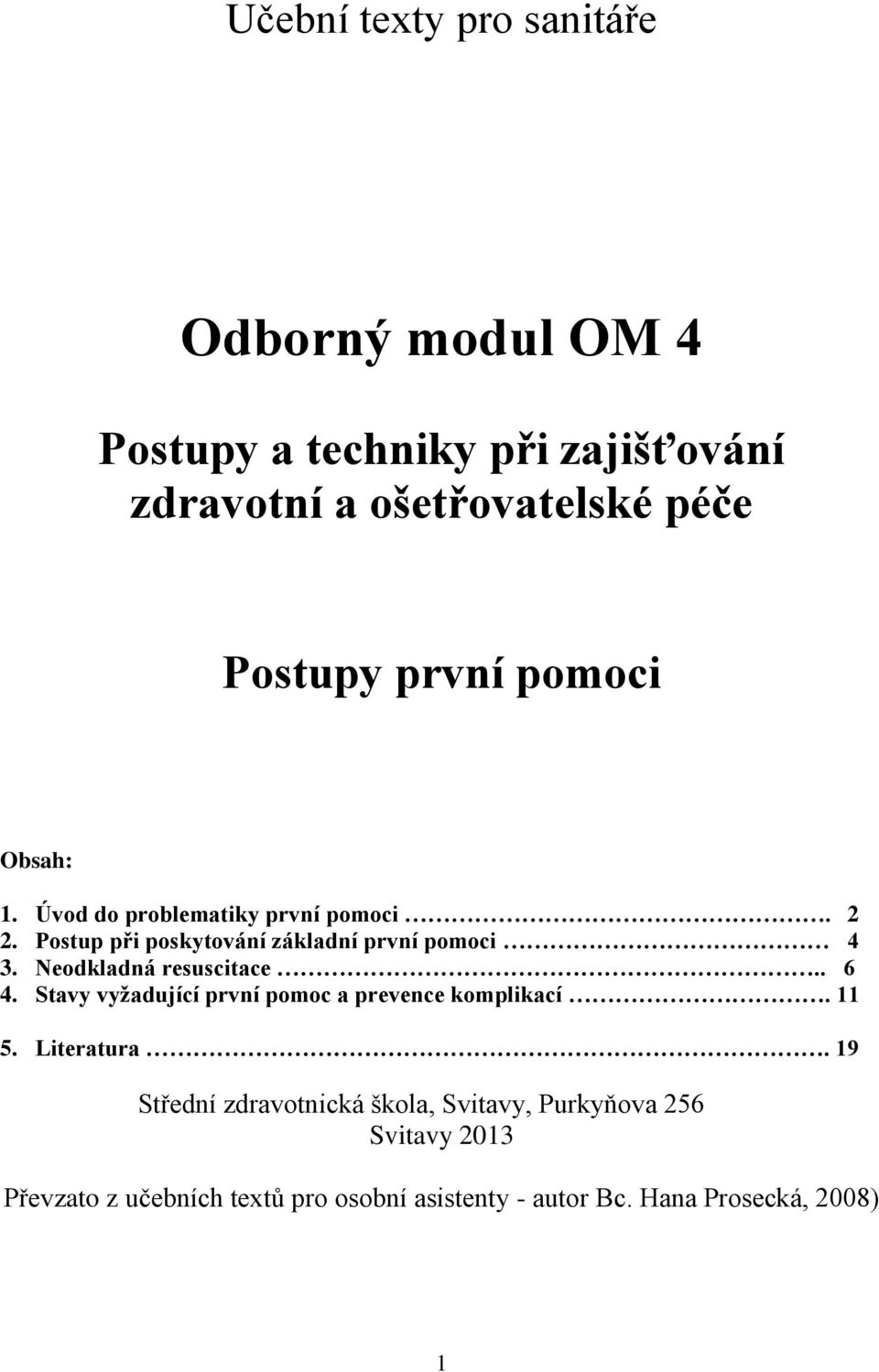 Neodkladná resuscitace.. 6 4. Stavy vyţadující první pomoc a prevence komplikací. 11 5. Literatura.