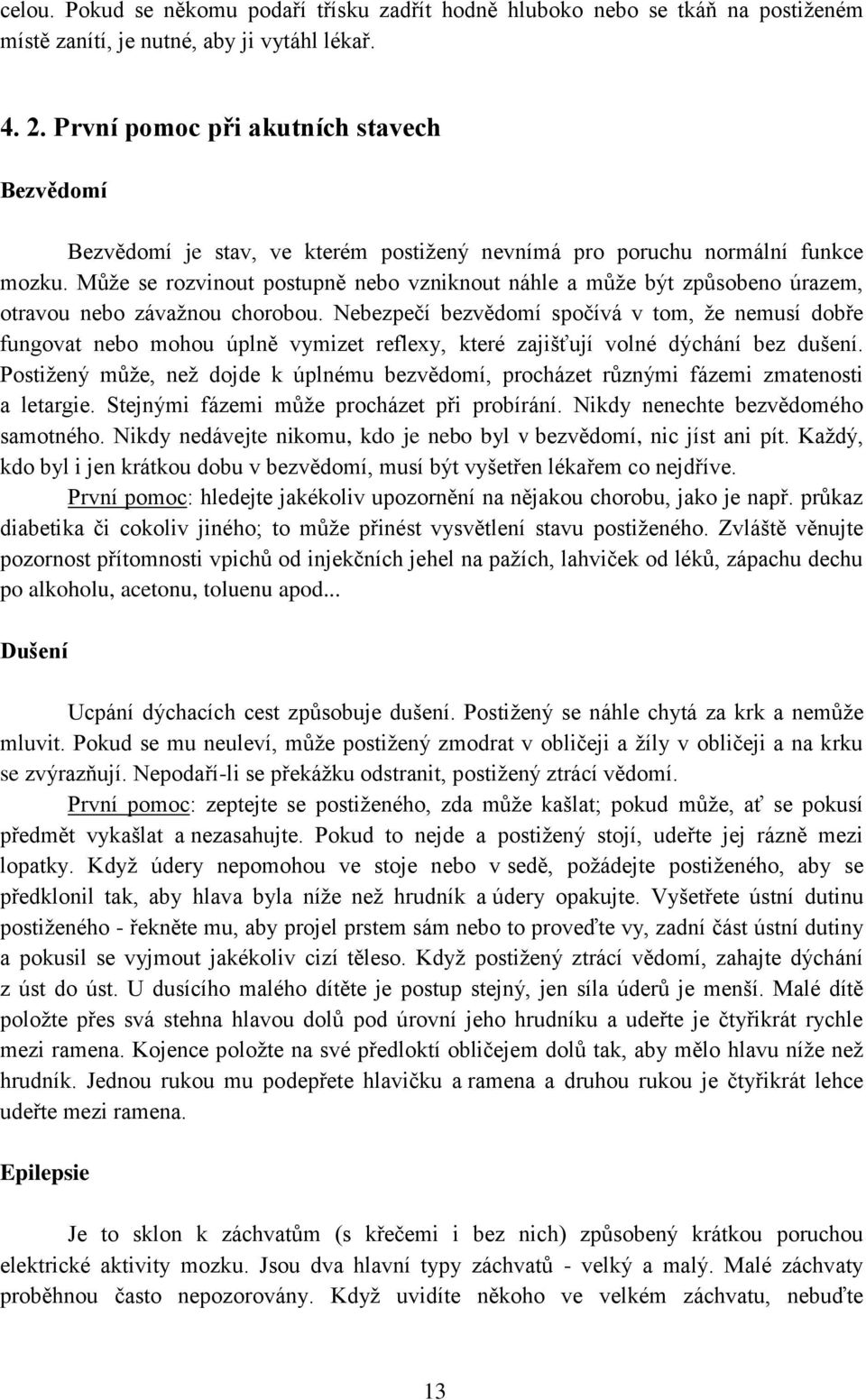 Můţe se rozvinout postupně nebo vzniknout náhle a můţe být způsobeno úrazem, otravou nebo závaţnou chorobou.