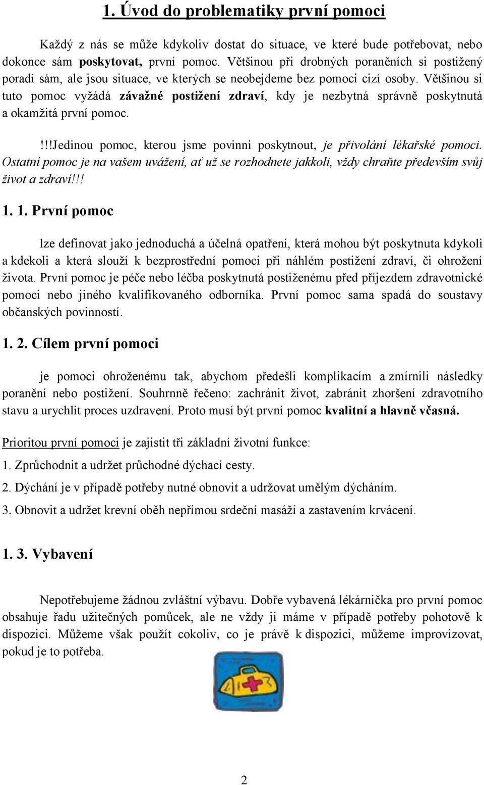 Většinou si tuto pomoc vyţádá závaţné postiţení zdraví, kdy je nezbytná správně poskytnutá a okamţitá první pomoc.!!!jedinou pomoc, kterou jsme povinni poskytnout, je přivolání lékařské pomoci.