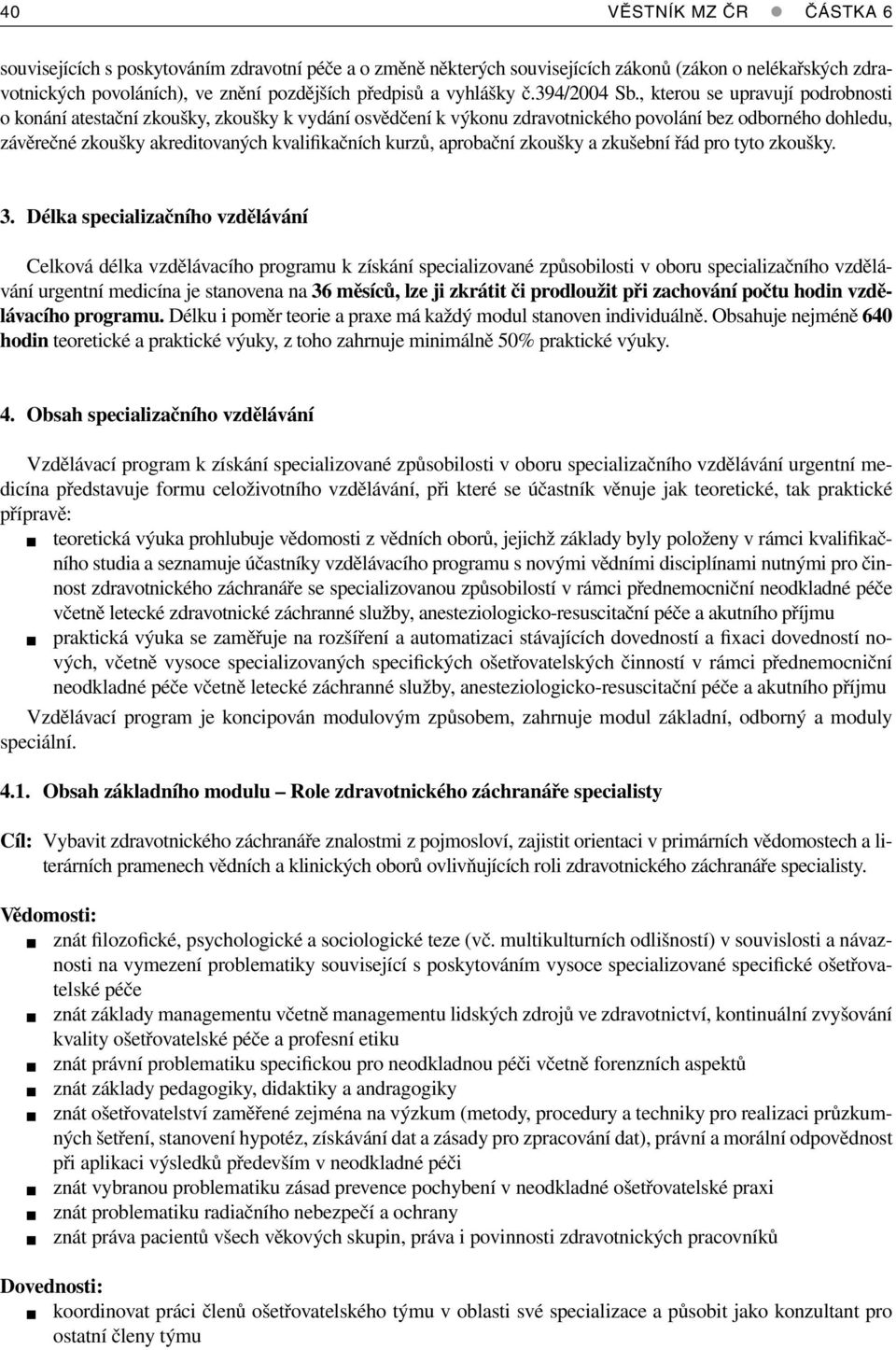 , kterou se upravují podrobnosti o konání atestační zkoušky, zkoušky k vydání osvědčení k výkonu zdravotnického povolání bez odborného dohledu, závěrečné zkoušky akreditovaných kvalifikačních kurzů,