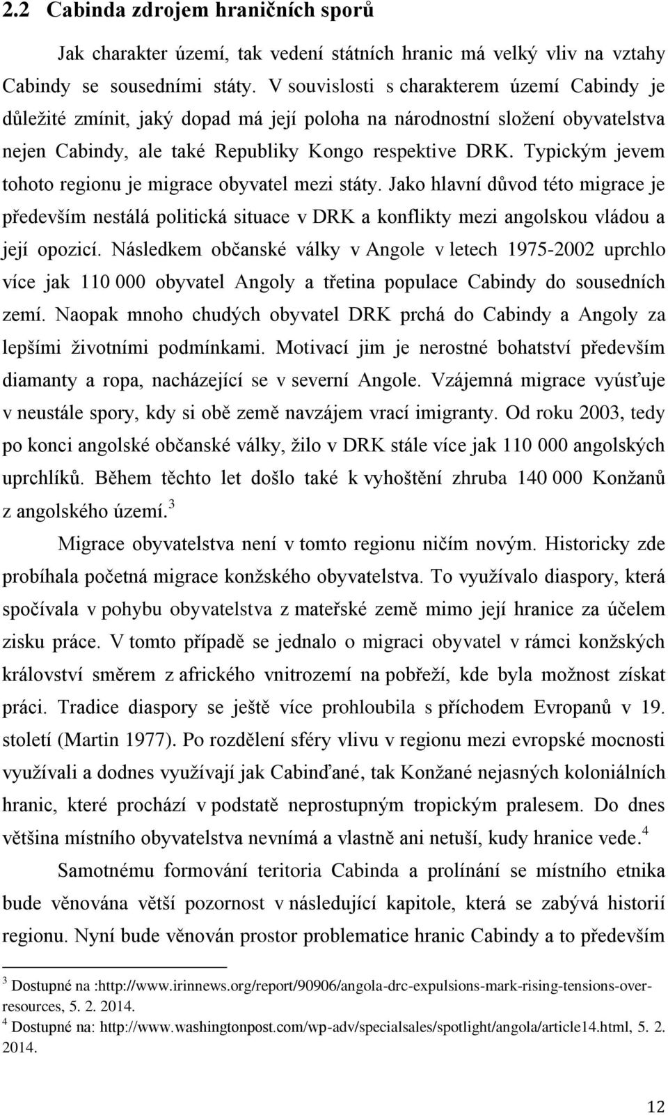 Typickým jevem tohoto regionu je migrace obyvatel mezi státy. Jako hlavní důvod této migrace je především nestálá politická situace v DRK a konflikty mezi angolskou vládou a její opozicí.