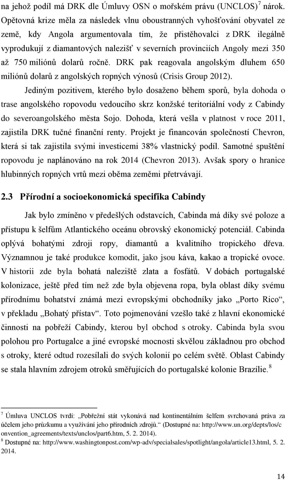 provinciích Angoly mezi 350 až 750 miliónů dolarů ročně. DRK pak reagovala angolským dluhem 650 miliónů dolarů z angolských ropných výnosů (Crisis Group 2012).