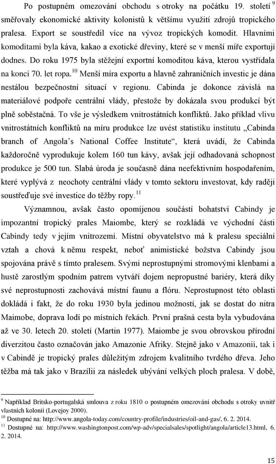 Do roku 1975 byla stěžejní exportní komoditou káva, kterou vystřídala na konci 70. let ropa. 10 Menší míra exportu a hlavně zahraničních investic je dána nestálou bezpečnostní situací v regionu.