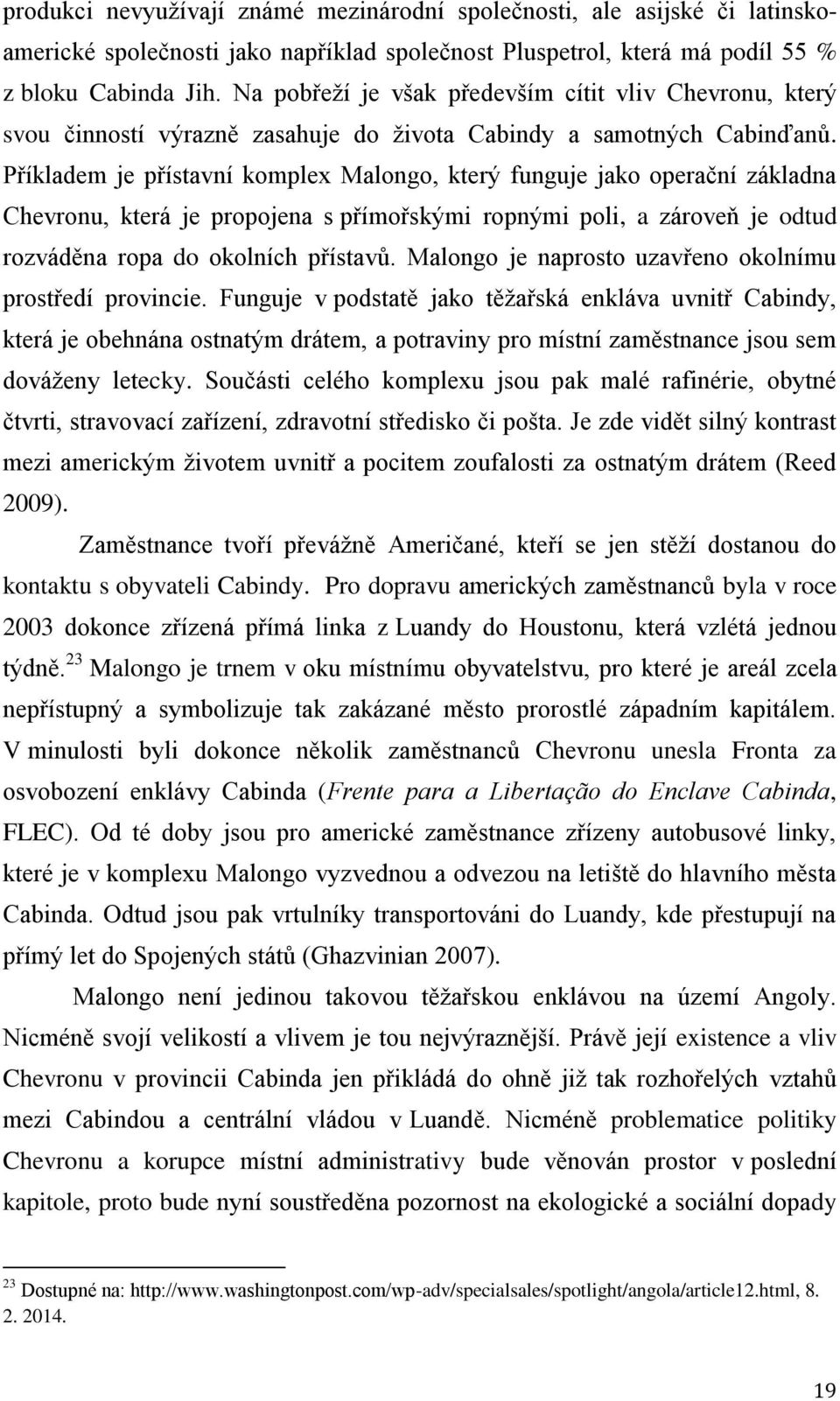 Příkladem je přístavní komplex Malongo, který funguje jako operační základna Chevronu, která je propojena s přímořskými ropnými poli, a zároveň je odtud rozváděna ropa do okolních přístavů.