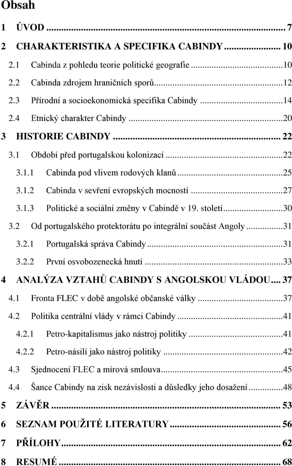 .. 25 3.1.2 Cabinda v sevření evropských mocností... 27 3.1.3 Politické a sociální změny v Cabindě v 19. století... 30 3.2 Od portugalského protektorátu po integrální součást Angoly... 31 3.2.1 Portugalská správa Cabindy.