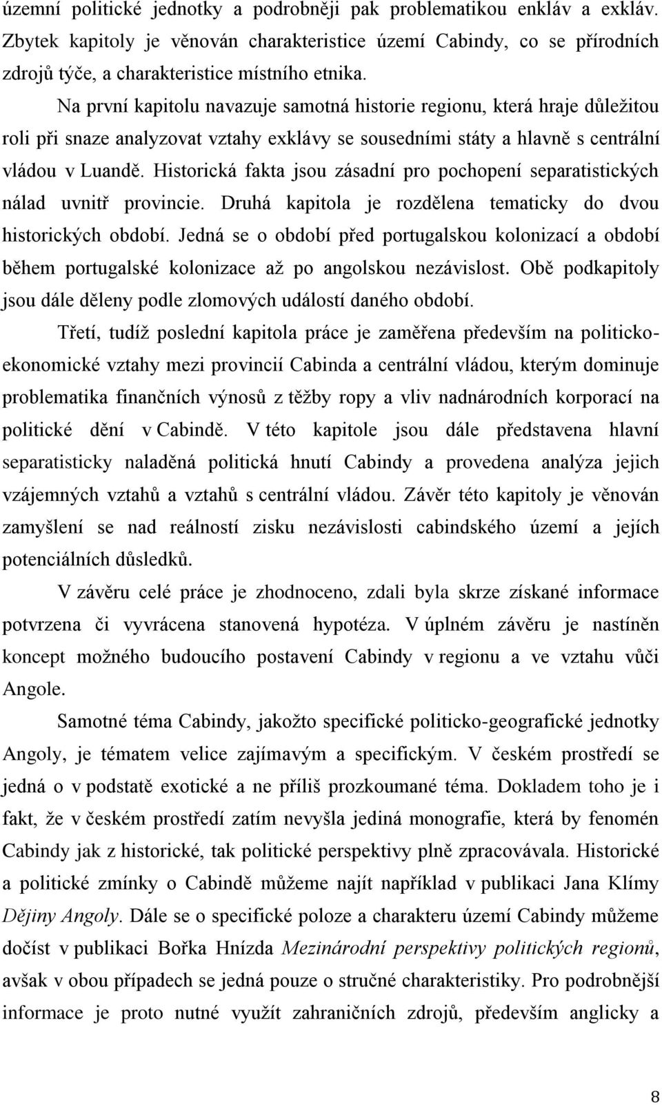 Historická fakta jsou zásadní pro pochopení separatistických nálad uvnitř provincie. Druhá kapitola je rozdělena tematicky do dvou historických období.