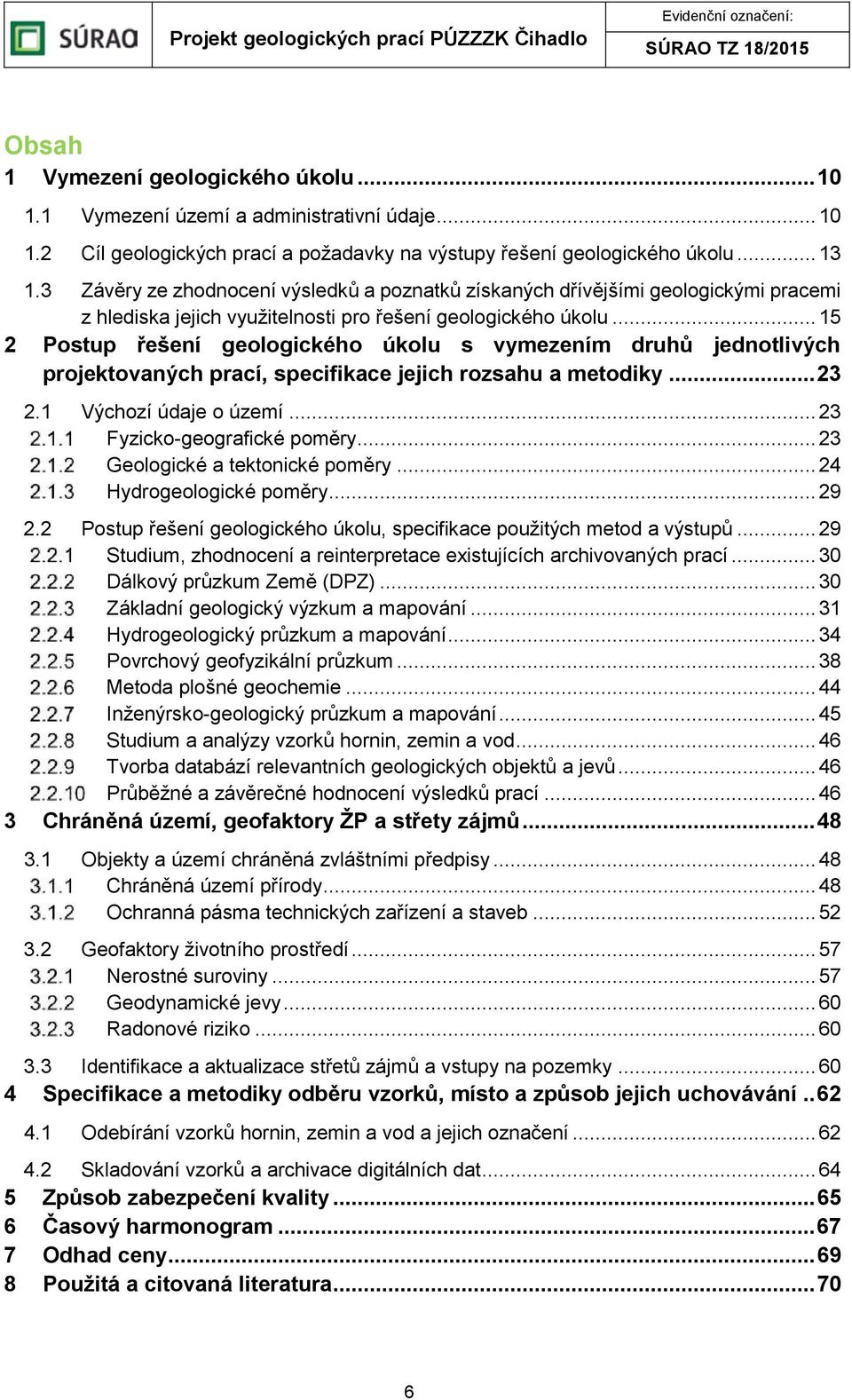 .. 15 2 Postup řešení geologického úkolu s vymezením druhů jednotlivých projektovaných prací, specifikace jejich rozsahu a metodiky... 23 2.1 Výchozí údaje o území... 23 Fyzicko-geografické poměry.