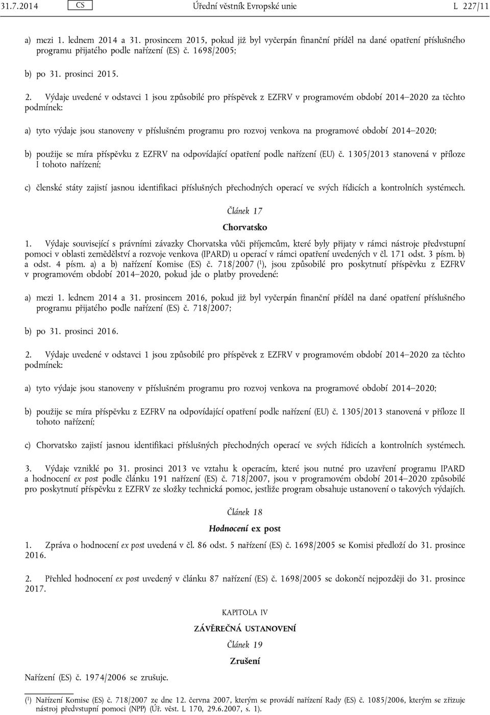 15, pokud již byl vyčerpán finanční příděl na dané opatření příslušného programu přijatého podle nařízení (ES) č. 1698/2005; b) po 31. prosinci 20