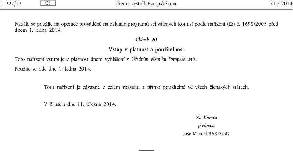 Článek 20 Vstup v platnost a použitelnost Toto nařízení vstupuje v platnost dnem vyhlášení v Úředním věstníku Evropské unie.