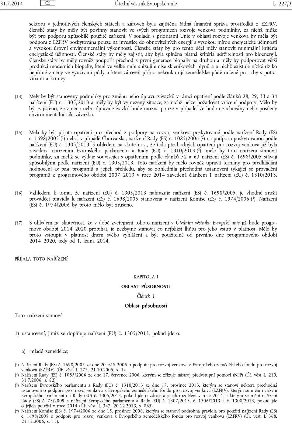 V souladu s prioritami Unie v oblasti rozvoje venkova by měla být podpora z EZFRV poskytována pouze na investice do obnovitelných energií s vysokou mírou energetické účinnosti a vysokou úrovní