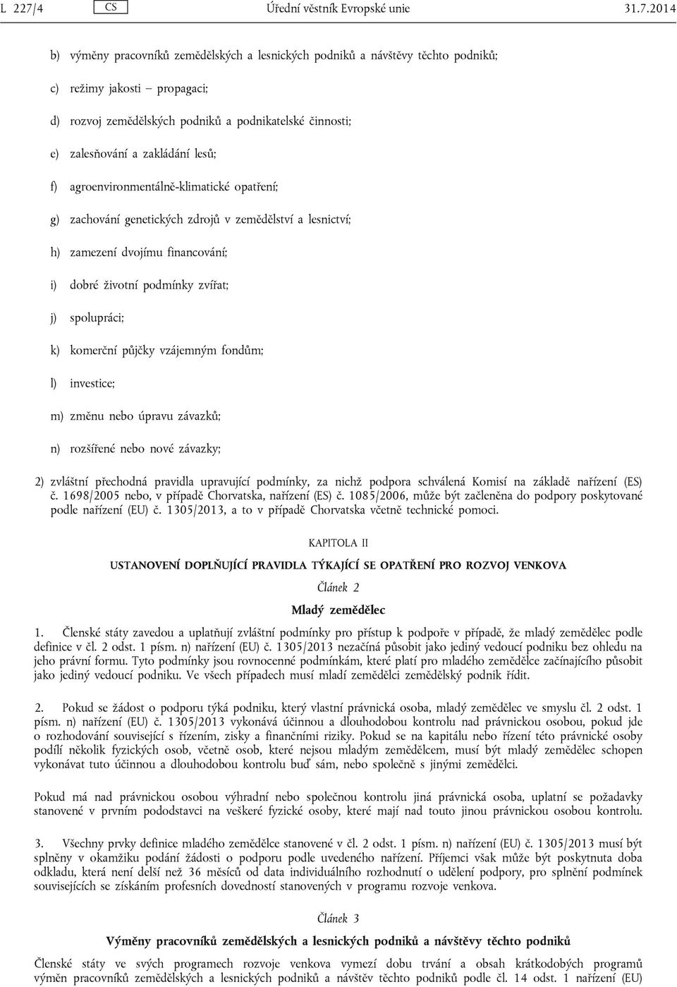 2014 b) výměny pracovníků zemědělských a lesnických podniků a návštěvy těchto podniků; c) režimy jakosti propagaci; d) rozvoj zemědělských podniků a podnikatelské činnosti; e) zalesňování a zakládání