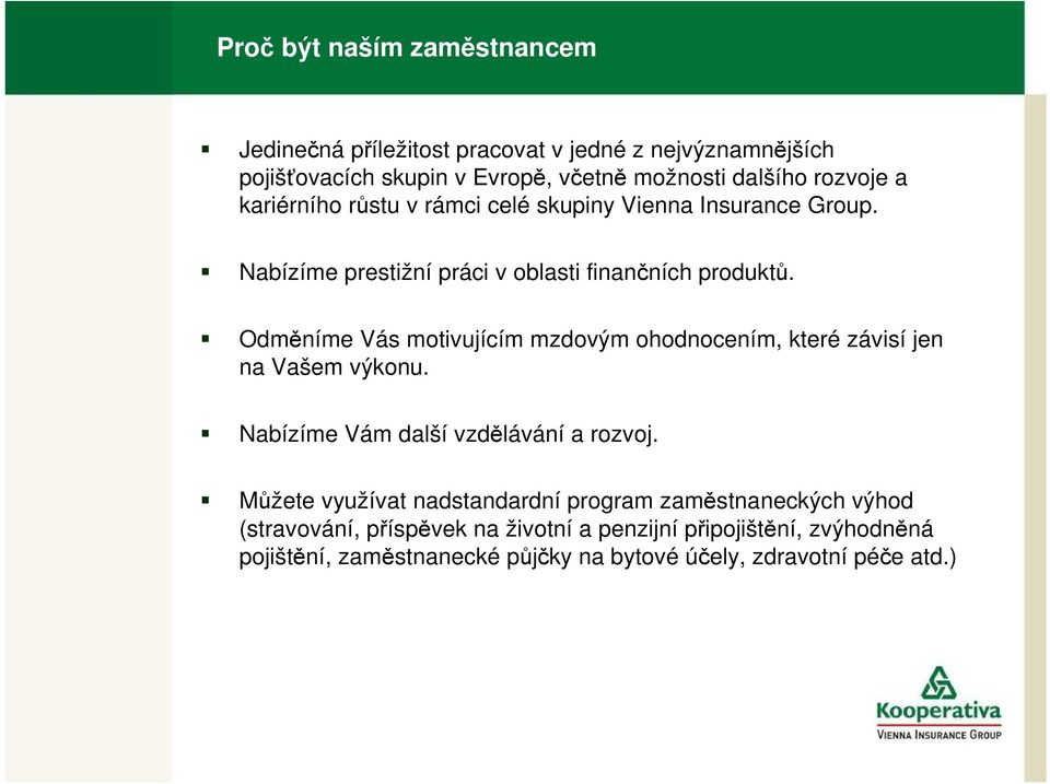 Odměníme Vás motivujícím mzdovým ohodnocením, které závisí jen na Vašem výkonu. Nabízíme Vám další vzdělávání a rozvoj.