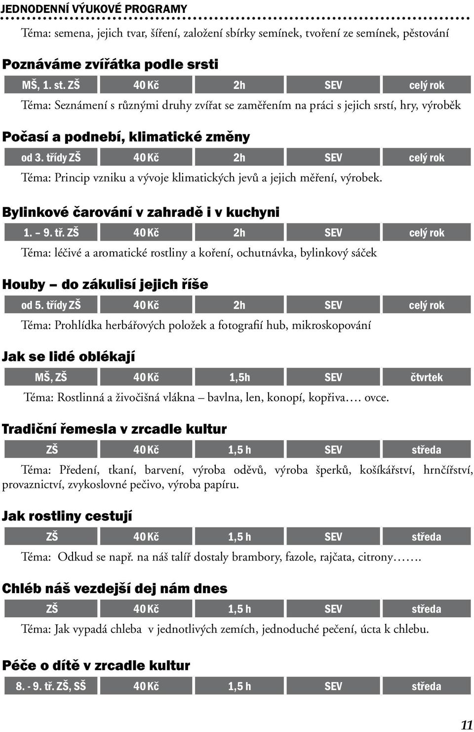 třídy ZŠ 40 Kč 2h SEV celý rok Téma: Princip vzniku a vývoje klimatických jevů a jejich měření, výrobek. Bylinkové čarování v zahradě i v kuchyni 1. 9. tř.