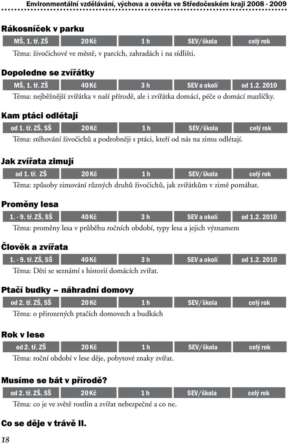 Kam ptáci odlétají od 1. tř. ZŠ, SŠ 20 Kč 1 h SEV/škola celý rok Téma: stěhování živočichů a podrobněji s ptáci, kteří od nás na zimu odlétají. Jak zvířata zimují od 1. tř. ZŠ 20 Kč 1 h SEV/škola celý rok Téma: způsoby zimování různých druhů živočichů, jak zvířátkům v zimě pomáhat.