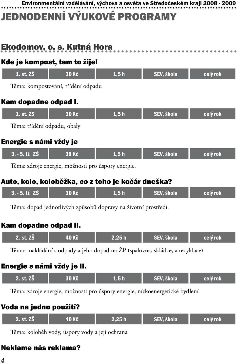 Auto, kolo, koloběžka, co z toho je kočár dneška? 3. - 5. tř. ZŠ 30 Kč 1,5 h SEV, škola celý rok Téma: dopad jednotlivých způsobů dopravy na životní prostředí. Kam dopadne odpad II. 2. st.