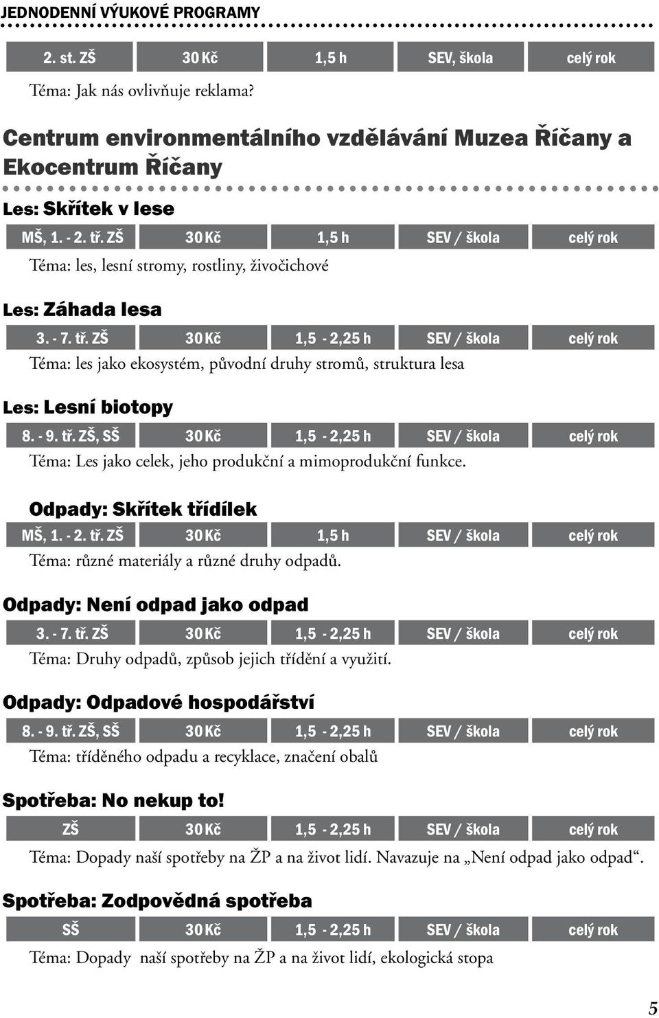 - 9. tř. ZŠ, SŠ 30 Kč 1,5-2,25 h SEV / škola celý rok Téma: Les jako celek, jeho produkční a mimoprodukční funkce. Odpady: Skřítek třídílek MŠ, 1. - 2. tř. ZŠ 30 Kč 1,5 h SEV / škola celý rok Téma: různé materiály a různé druhy odpadů.