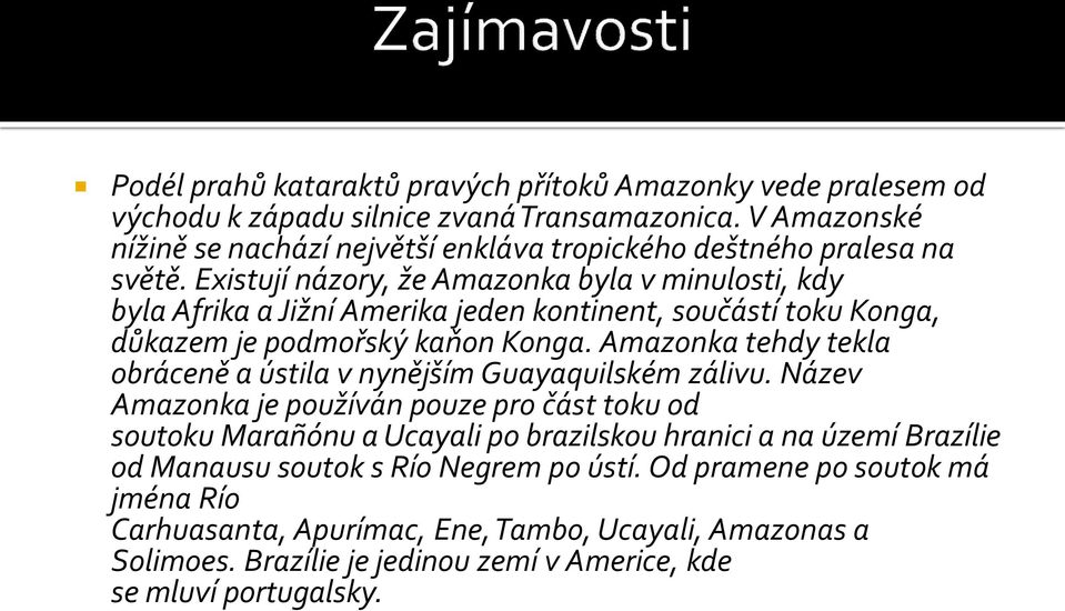 Existují názory, že Amazonka byla v minulosti, kdy byla Afrika a Jižní Amerika jeden kontinent, součástí toku Konga, důkazem je podmořský kaňon Konga.