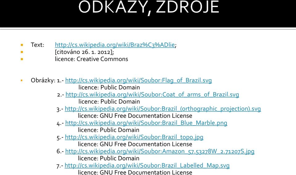 svg licence: GNU Free Documentation License 4.- http://cs.wikipedia.org/wiki/soubor:brazil_blue_marble.png licence: Public Domain 5.- http://cs.wikipedia.org/wiki/soubor:brazil_topo.