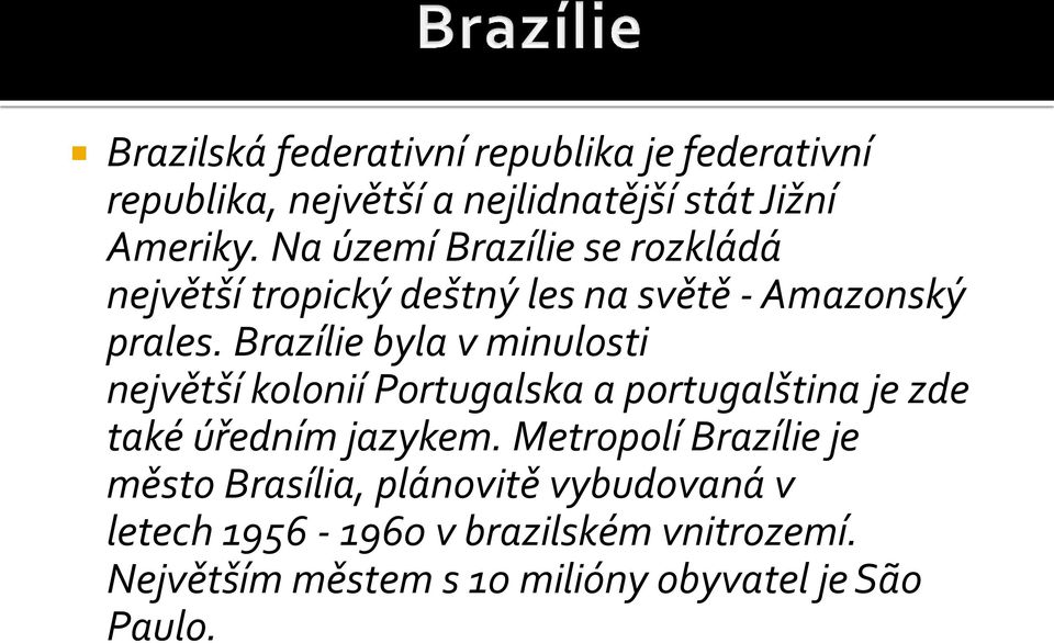 Brazílie byla v minulosti největší kolonií Portugalska a portugalština je zde také úředním jazykem.