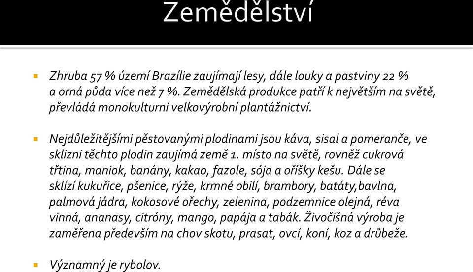 Nejdůležitějšími pěstovanými plodinami jsou káva, sisal a pomeranče, ve sklizni těchto plodin zaujímá země 1.