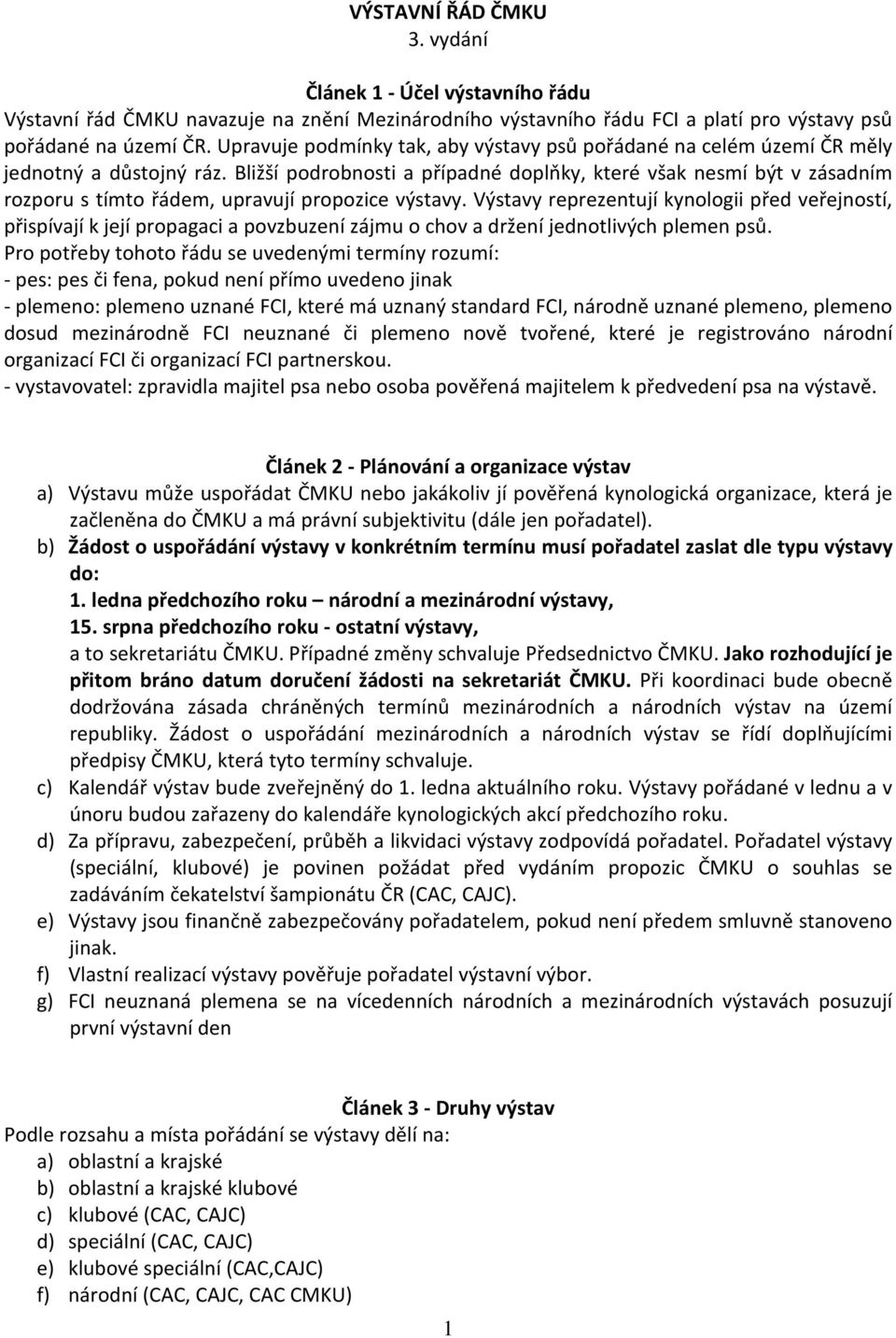 Bližší podrobnosti a případné doplňky, které však nesmí být v zásadním rozporu s tímto řádem, upravují propozice výstavy.