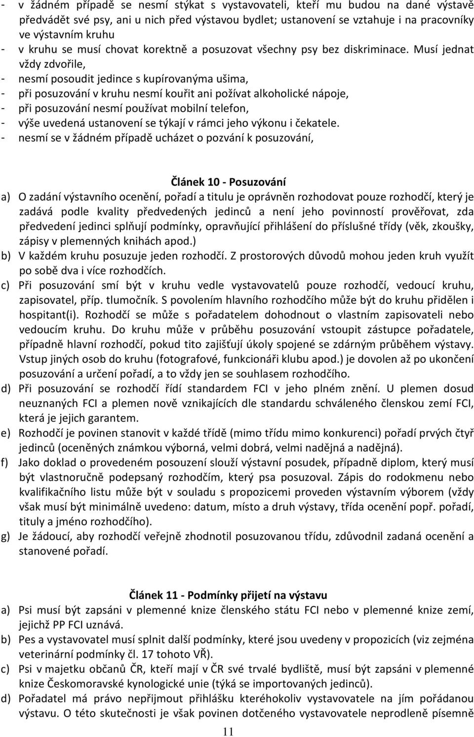 Musí jednat vždy zdvořile, - nesmí posoudit jedince s kupírovanýma ušima, - při posuzování v kruhu nesmí kouřit ani požívat alkoholické nápoje, - při posuzování nesmí používat mobilní telefon, - výše