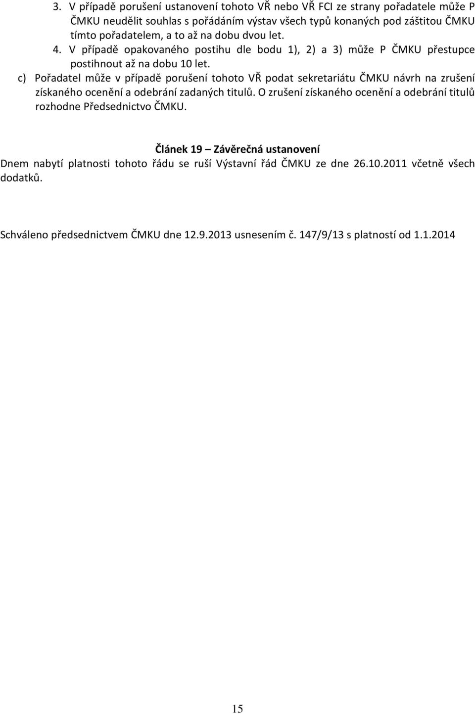 c) Pořadatel může v případě porušení tohoto VŘ podat sekretariátu ČMKU návrh na zrušení získaného ocenění a odebrání zadaných titulů.