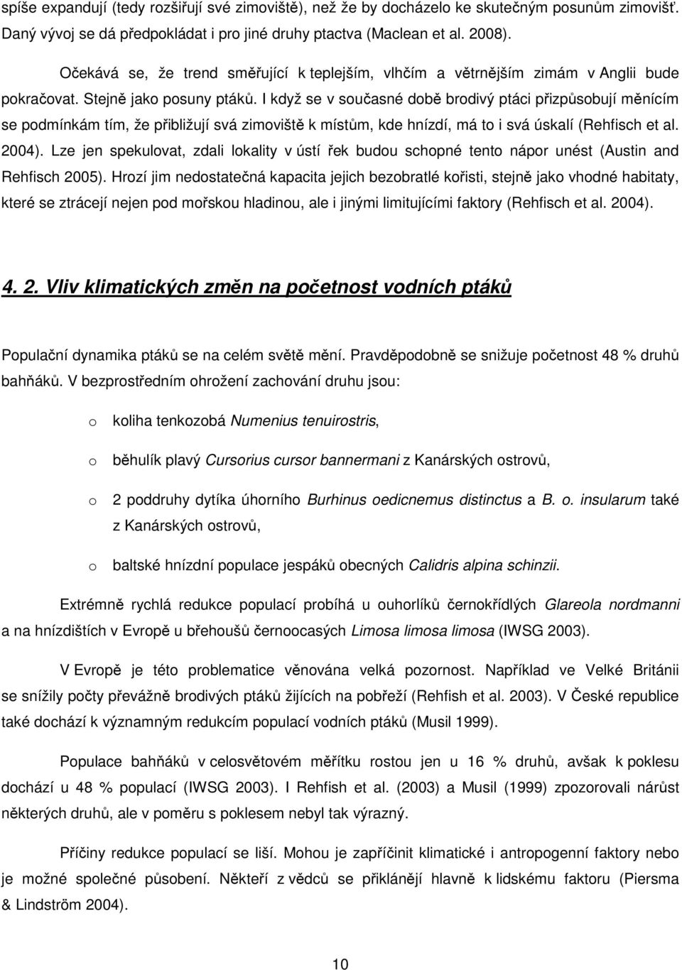 I když se v současné době brodivý ptáci přizpůsobují měnícím se podmínkám tím, že přibližují svá zimoviště k místům, kde hnízdí, má to i svá úskalí (Rehfisch et al. 2004).