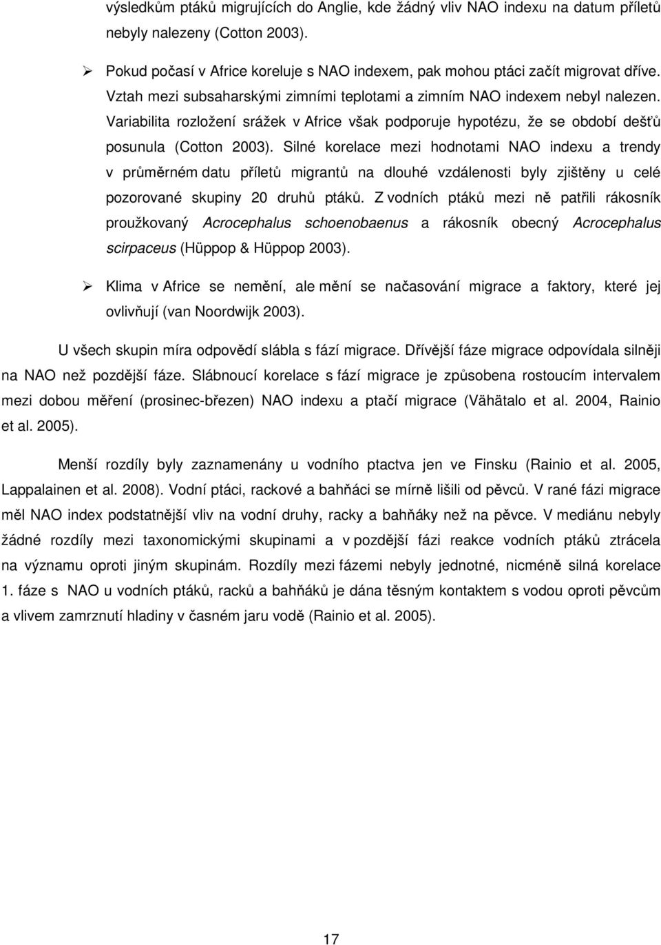 Silné korelace mezi hodnotami NAO indexu a trendy v průměrném datu příletů migrantů na dlouhé vzdálenosti byly zjištěny u celé pozorované skupiny 20 druhů ptáků.