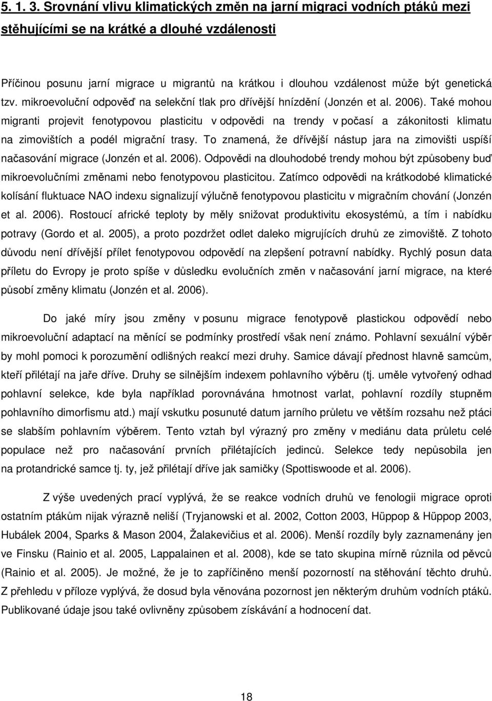 genetická tzv. mikroevoluční odpověď na selekční tlak pro dřívější hnízdění (Jonzén et al. 2006).