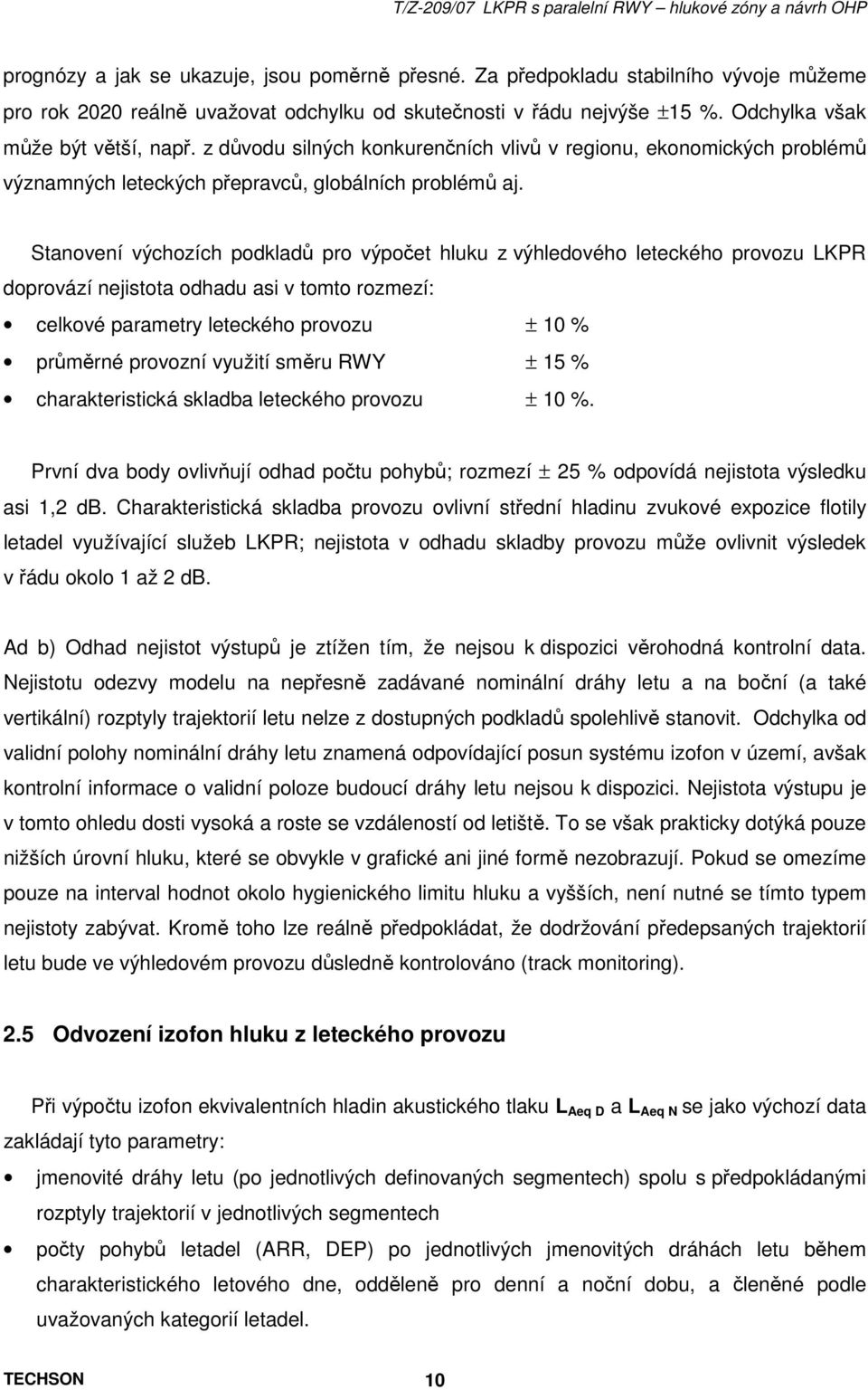 Stanovení výchozích podkladů pro výpočet hluku z výhledového leteckého provozu LKPR doprovází nejistota odhadu asi v tomto rozmezí: celkové parametry leteckého provozu ± 10 % průměrné provozní