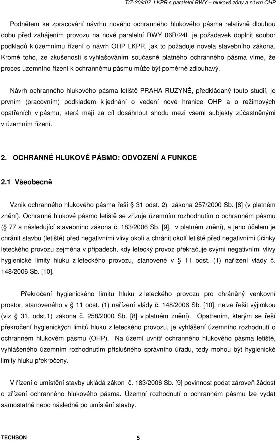 Kromě toho, ze zkušenosti s vyhlašováním současně platného ochranného pásma víme, že proces územního řízení k ochrannému pásmu může být poměrně zdlouhavý.