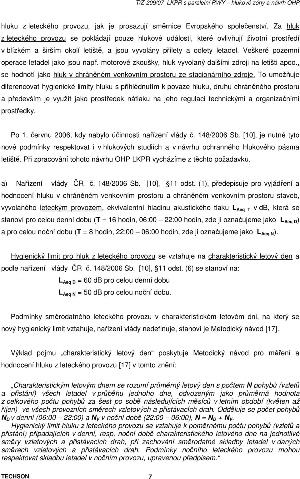 Veškeré pozemní operace letadel jako jsou např. motorové zkoušky, hluk vyvolaný dalšími zdroji na letišti apod., se hodnotí jako hluk v chráněném venkovním prostoru ze stacionárního zdroje.