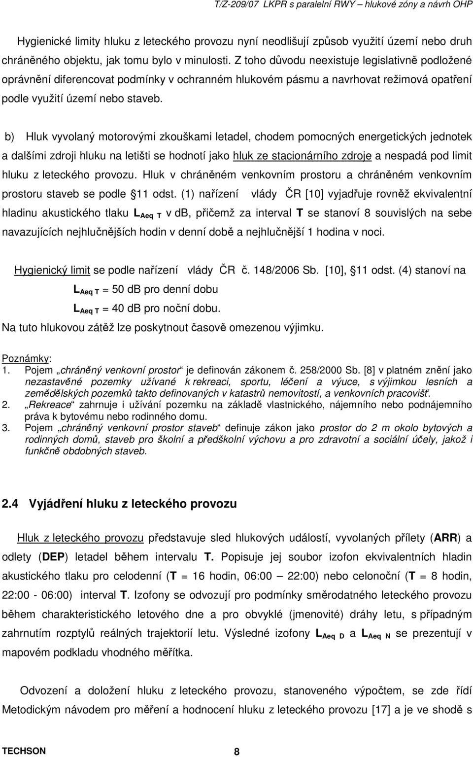 b) Hluk vyvolaný motorovými zkouškami letadel, chodem pomocných energetických jednotek a dalšími zdroji hluku na letišti se hodnotí jako hluk ze stacionárního zdroje a nespadá pod limit hluku z