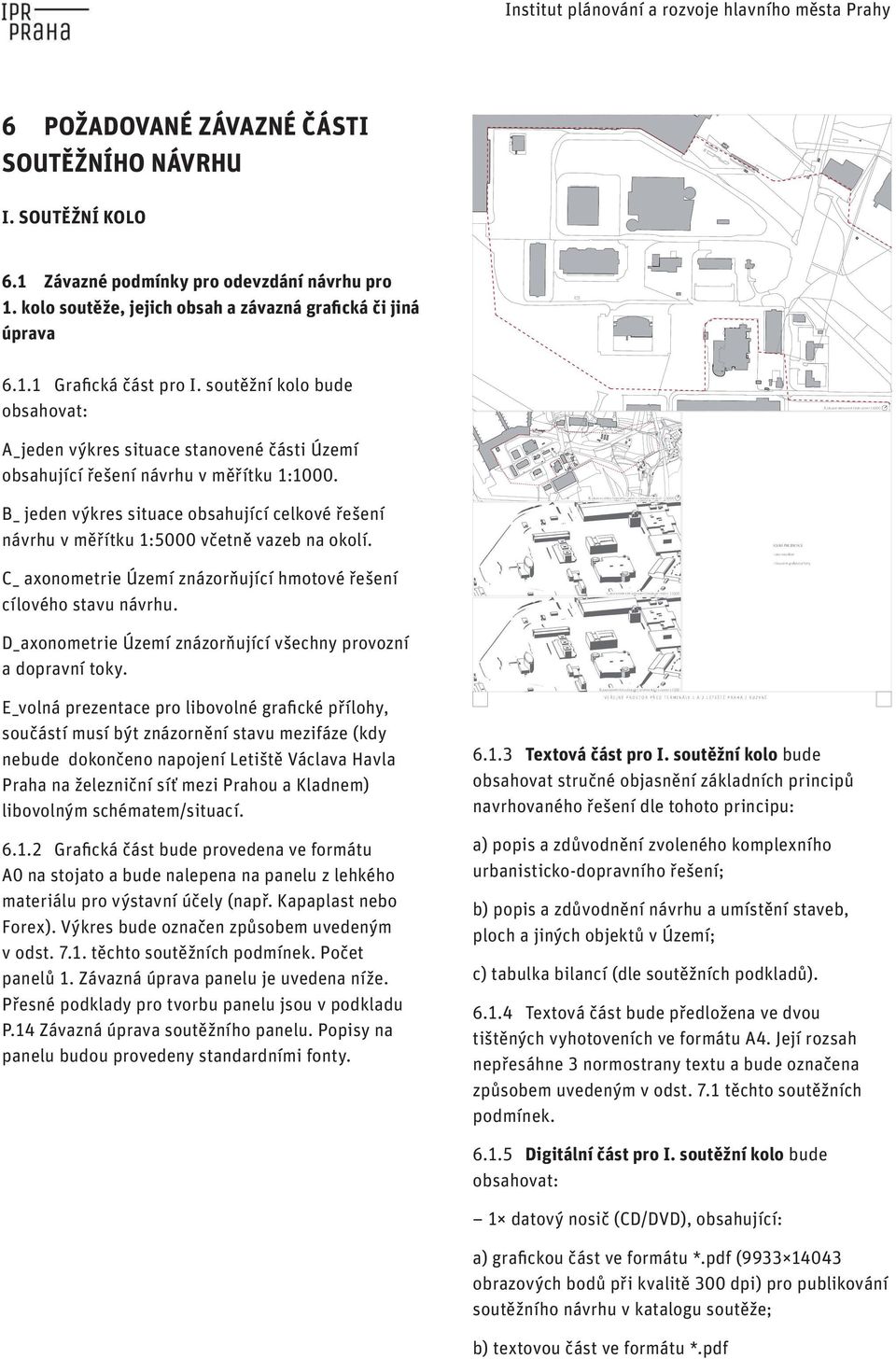 kolo soutěže, jejich obsah a závazná grafická či jiná úprava ideové architektonické soutěže je definovat potenciál veřejného prostoru 6.1.1 Grafická část pro I.