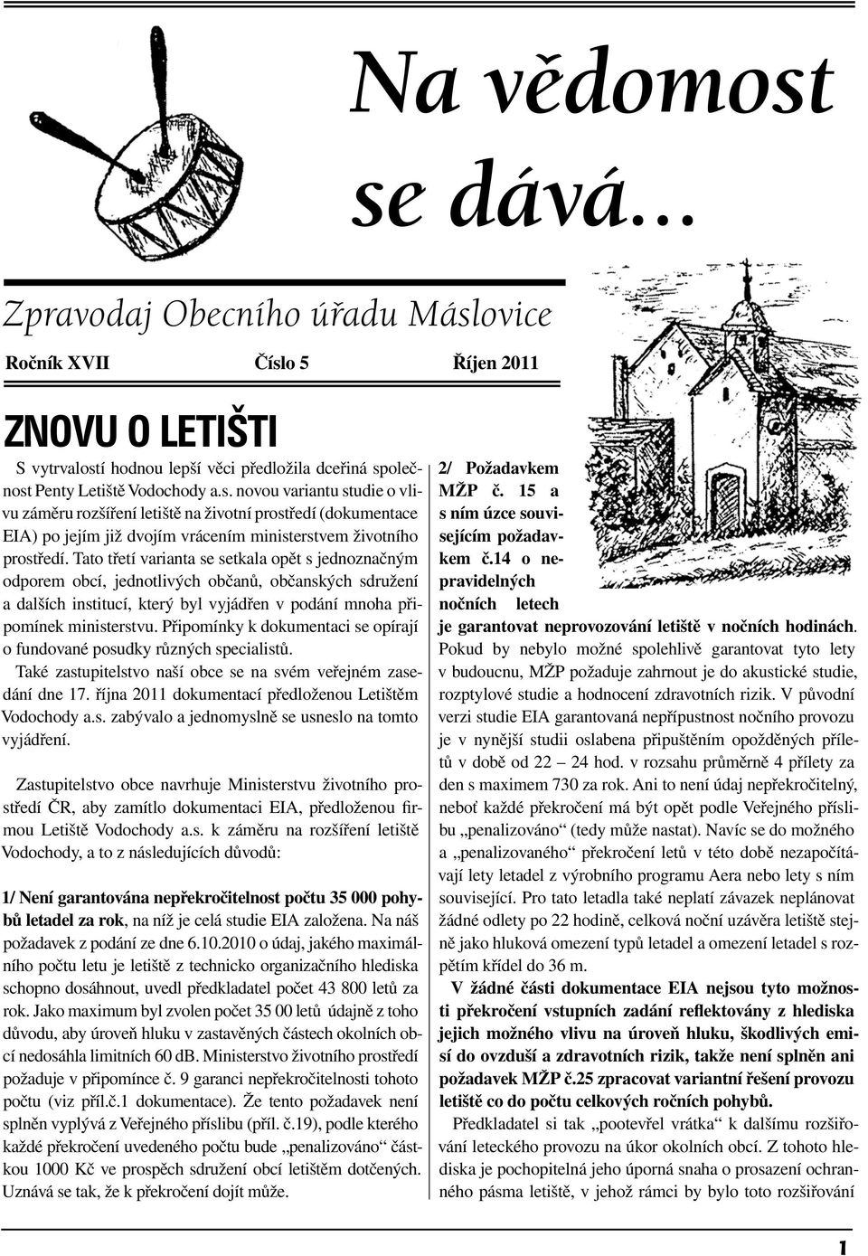 Připomínky k dokumentaci se opírají o fundované posudky různých specialistů. Také zastupitelstvo naší obce se na svém veřejném zasedání dne 17. října 2011 dokumentací předloženou Letištěm Vodochody a.