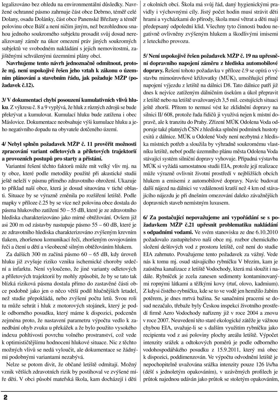 soukromého subjektu prosadit svůj dosud nerealizovaný záměr na úkor omezení práv jiných soukromých subjektů ve svobodném nakládání s jejich nemovitostmi, zajištěnými schválenými územními plány obcí.